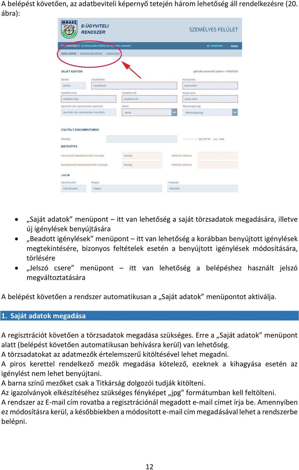 megtekintésére, bizonyos feltételek esetén a benyújtott igénylések módosítására, törlésére Jelszó csere menüpont itt van lehetőség a belépéshez használt jelszó megváltoztatására A belépést követően a