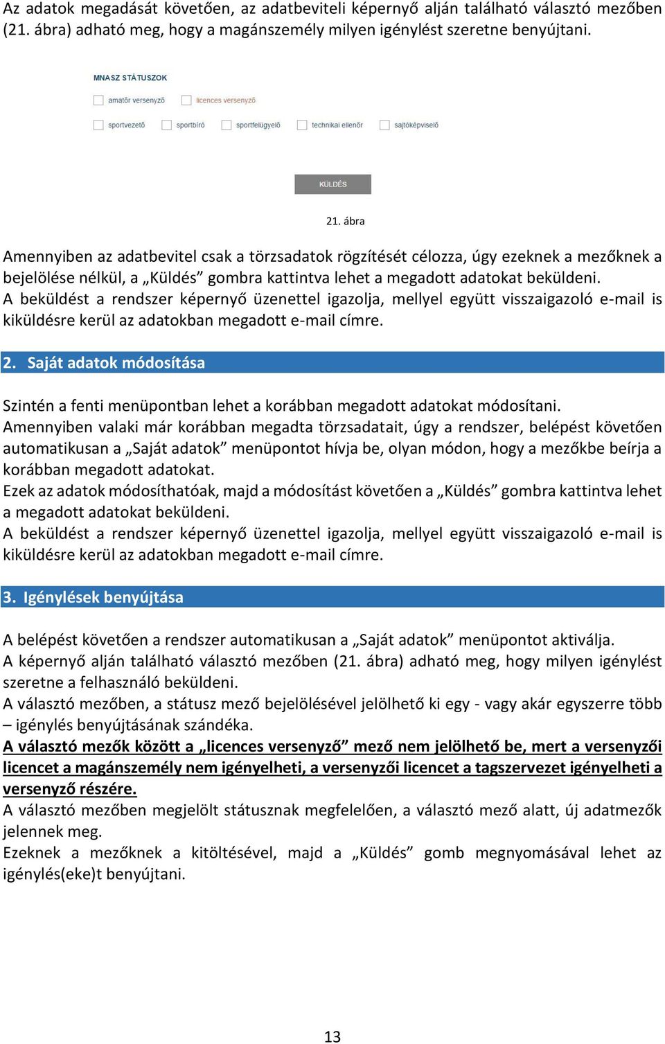 A beküldést a rendszer képernyő üzenettel igazolja, mellyel együtt visszaigazoló e-mail is kiküldésre kerül az adatokban megadott e-mail címre. 2.