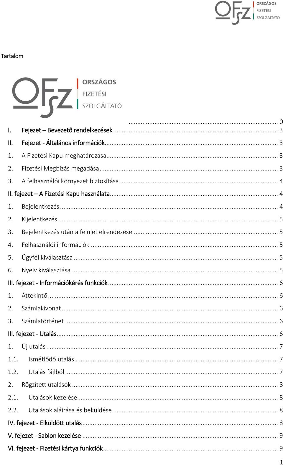 Felhasználói információk... 5 5. Ügyfél kiválasztása... 5 6. Nyelv kiválasztása... 5 III. fejezet - Információkérés funkciók... 6 1. Áttekintő... 6 2. Számlakivonat... 6 3. Számlatörténet... 6 III.