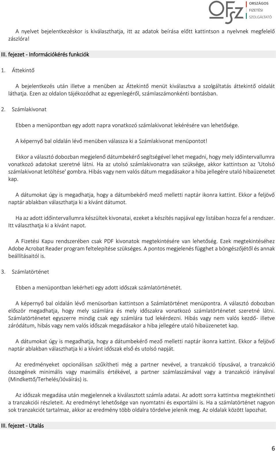 Számlakivonat Ebben a menüpontban egy adott napra vonatkozó számlakivonat lekérésére van lehetősége. A képernyő bal oldalán lévő menüben válassza ki a Számlakivonat menüpontot!