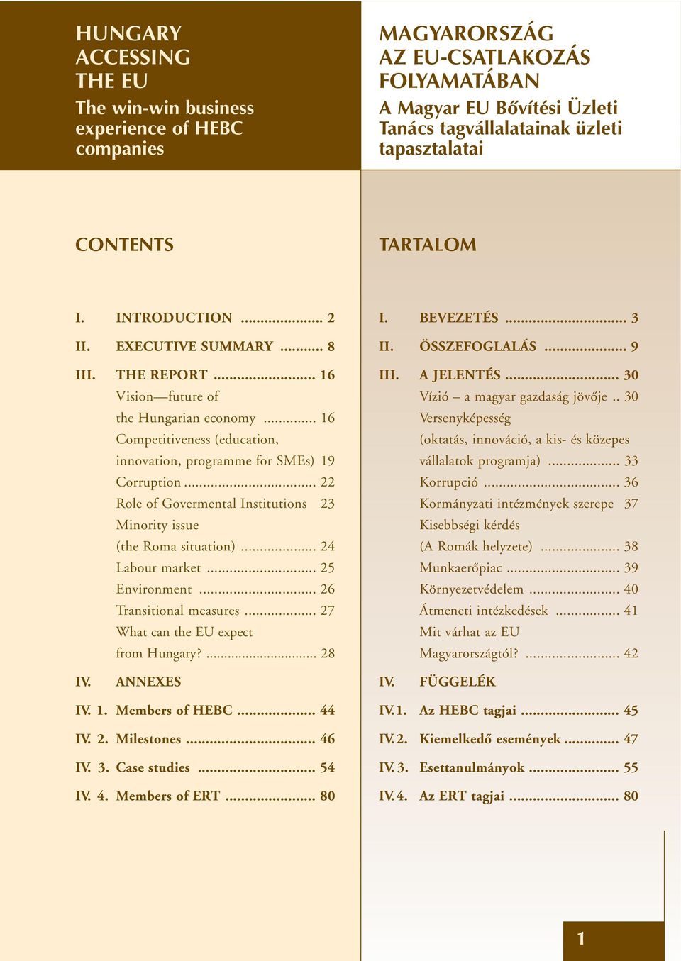 .. 16 Competitiveness (education, innovation, programme for SMEs) 19 Corruption... 22 Role of Govermental Institutions 23 Minority issue (the Roma situation)... 24 Labour market... 25 Environment.