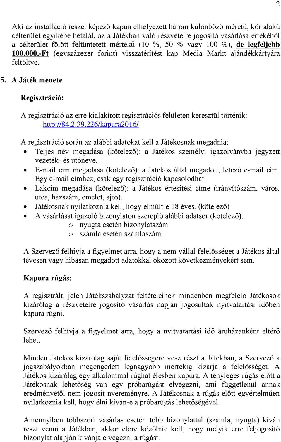 2.39.226/kapura2016/ A regisztráció során az alábbi adatokat kell a Játékosnak megadnia: Teljes név megadása (kötelező): a Játékos személyi igazolványba jegyzett vezeték- és utóneve.