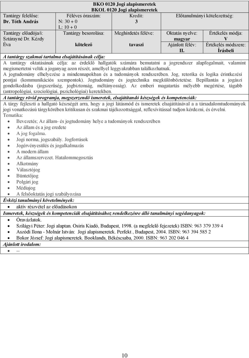 A jogtudomány elhelyezése a mindennapokban és a tudományok rendszerében. Jog, retorika és logika érintkezési pontjai (kommunikációs szempontok). Jogtudomány és jogtechnika megkülönböztetése.