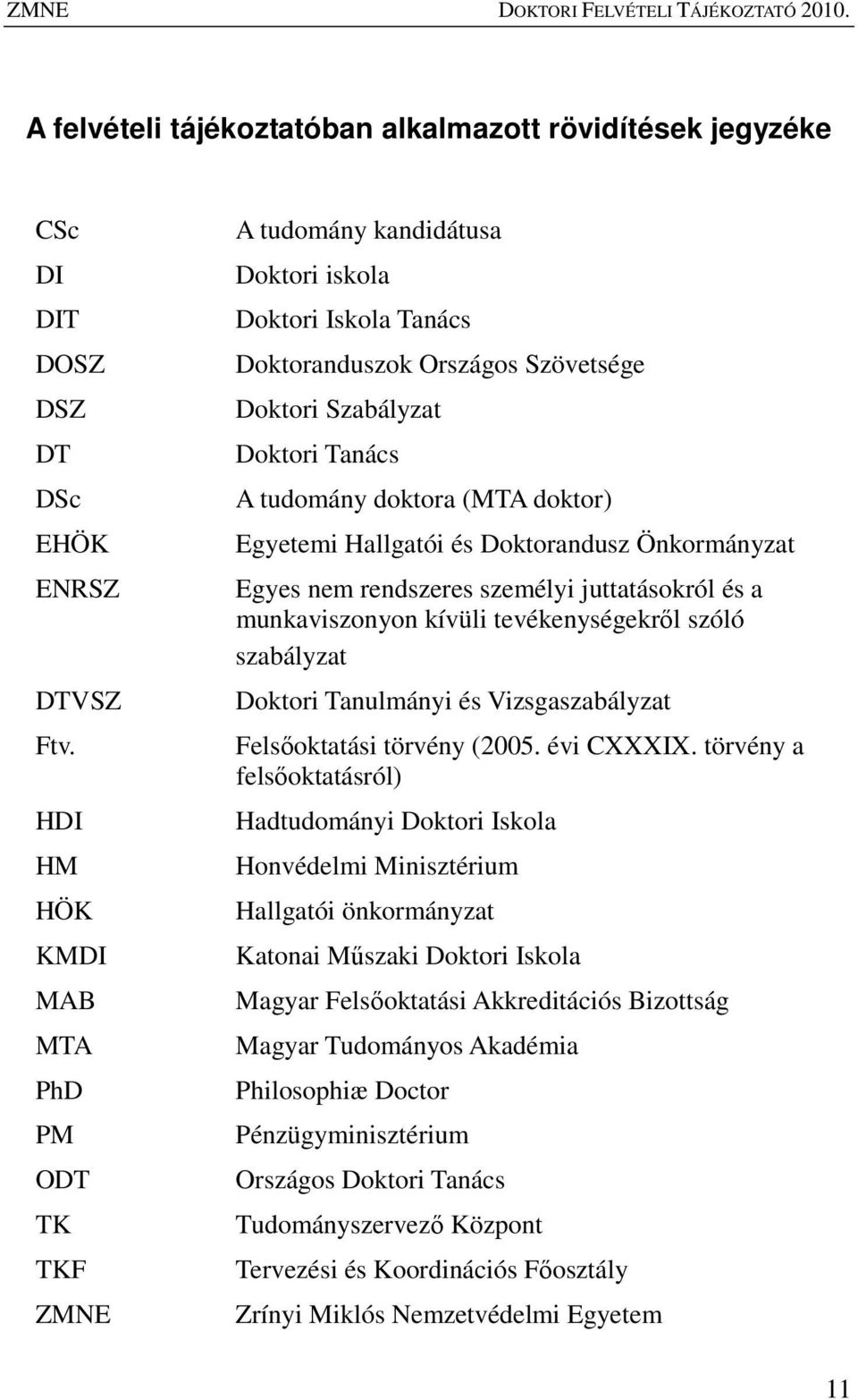 doktor) Egyetemi Hallgatói és Doktorandusz Önkormányzat Egyes nem rendszeres személyi juttatásokról és a munkaviszonyon kívüli tevékenységekrıl szóló szabályzat Doktori Tanulmányi és Vizsgaszabályzat