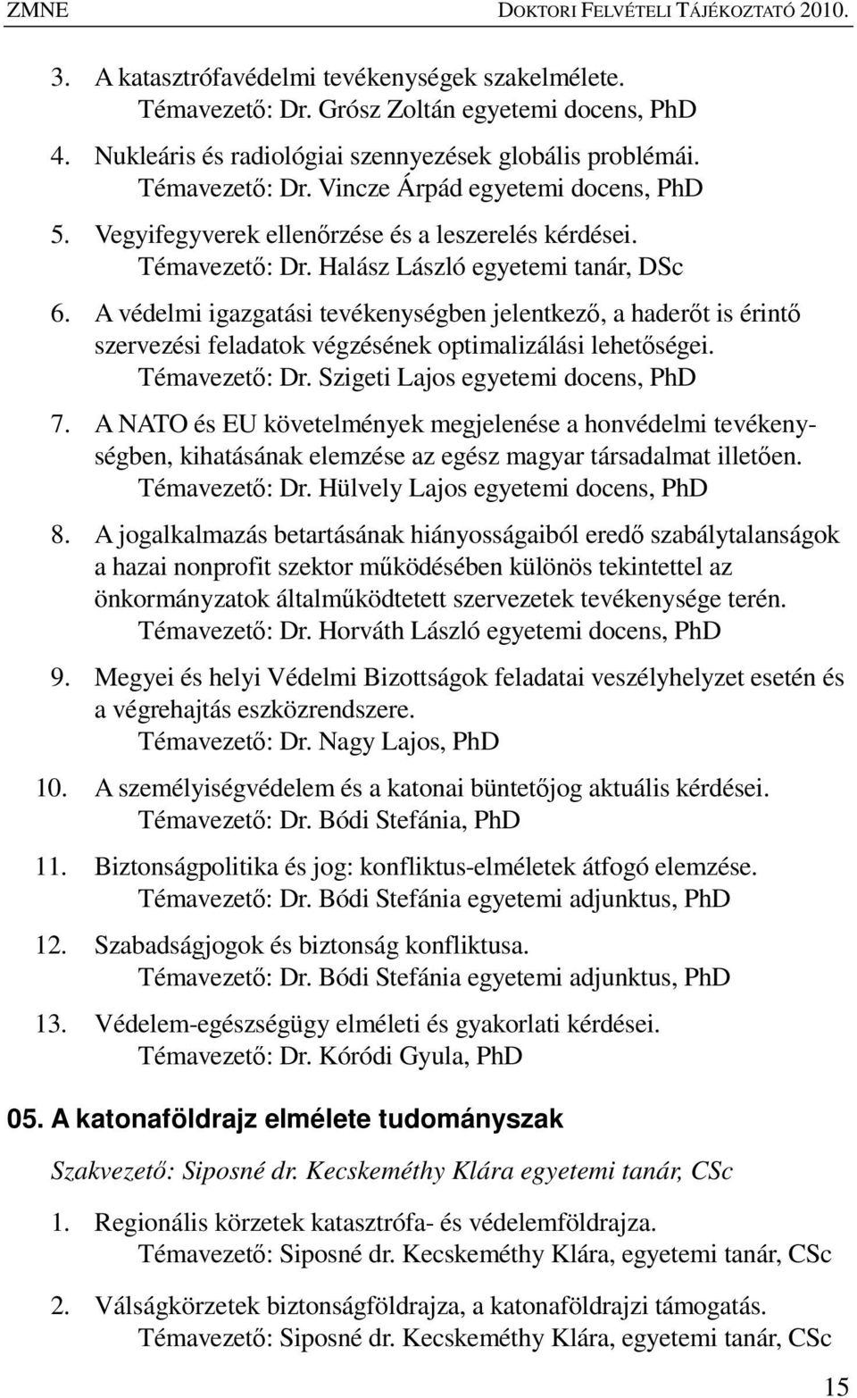 A védelmi igazgatási tevékenységben jelentkezı, a haderıt is érintı szervezési feladatok végzésének optimalizálási lehetıségei. Témavezetı: Dr. Szigeti Lajos egyetemi docens, PhD 7.