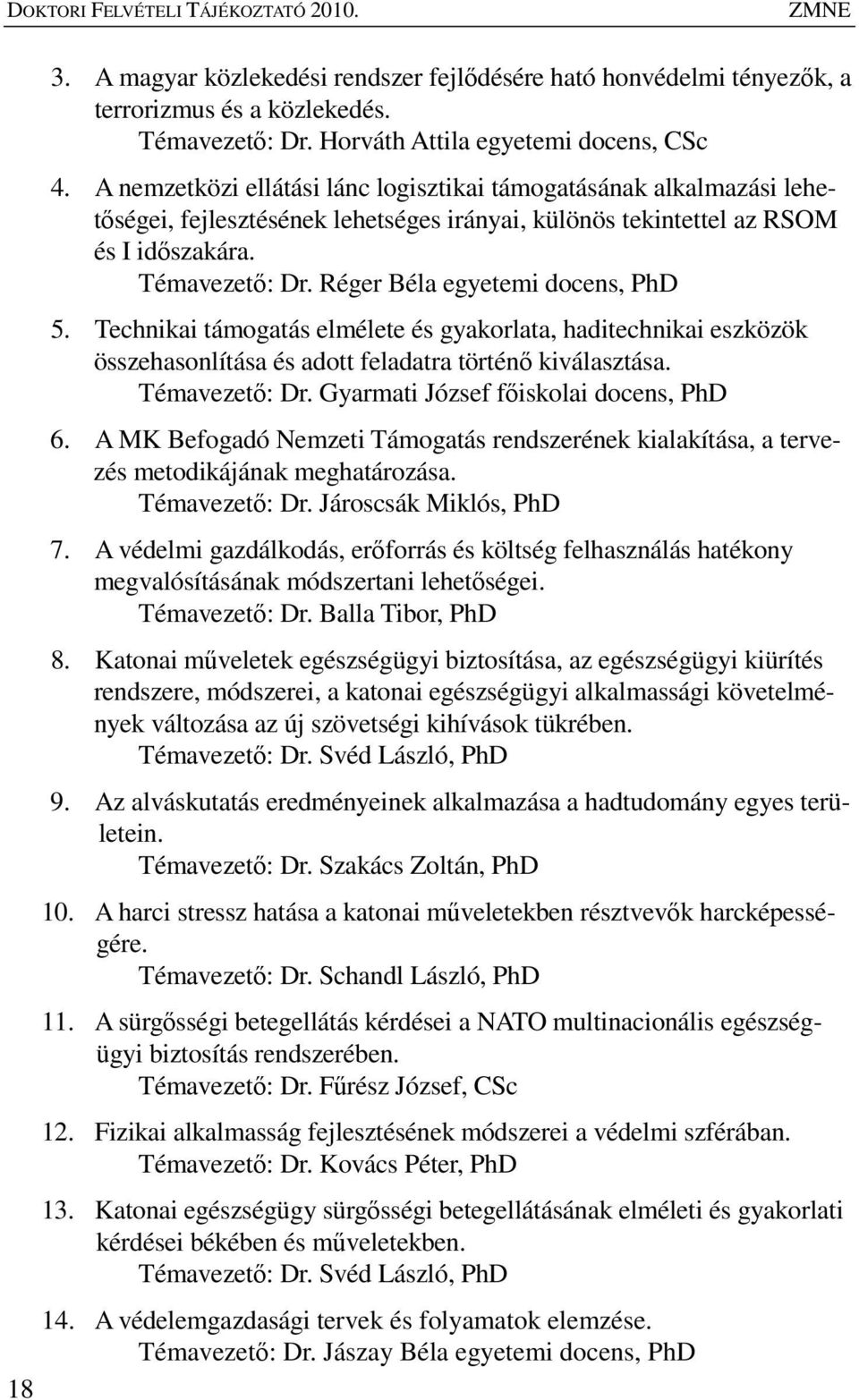 Réger Béla egyetemi docens, PhD 5. Technikai támogatás elmélete és gyakorlata, haditechnikai eszközök összehasonlítása és adott feladatra történı kiválasztása. Témavezetı: Dr.