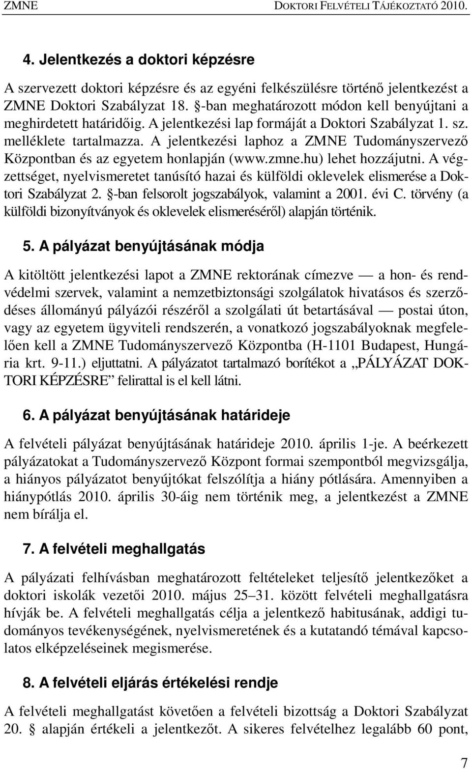 A jelentkezési laphoz a ZMNE Tudományszervezı Központban és az egyetem honlapján (www.zmne.hu) lehet hozzájutni.