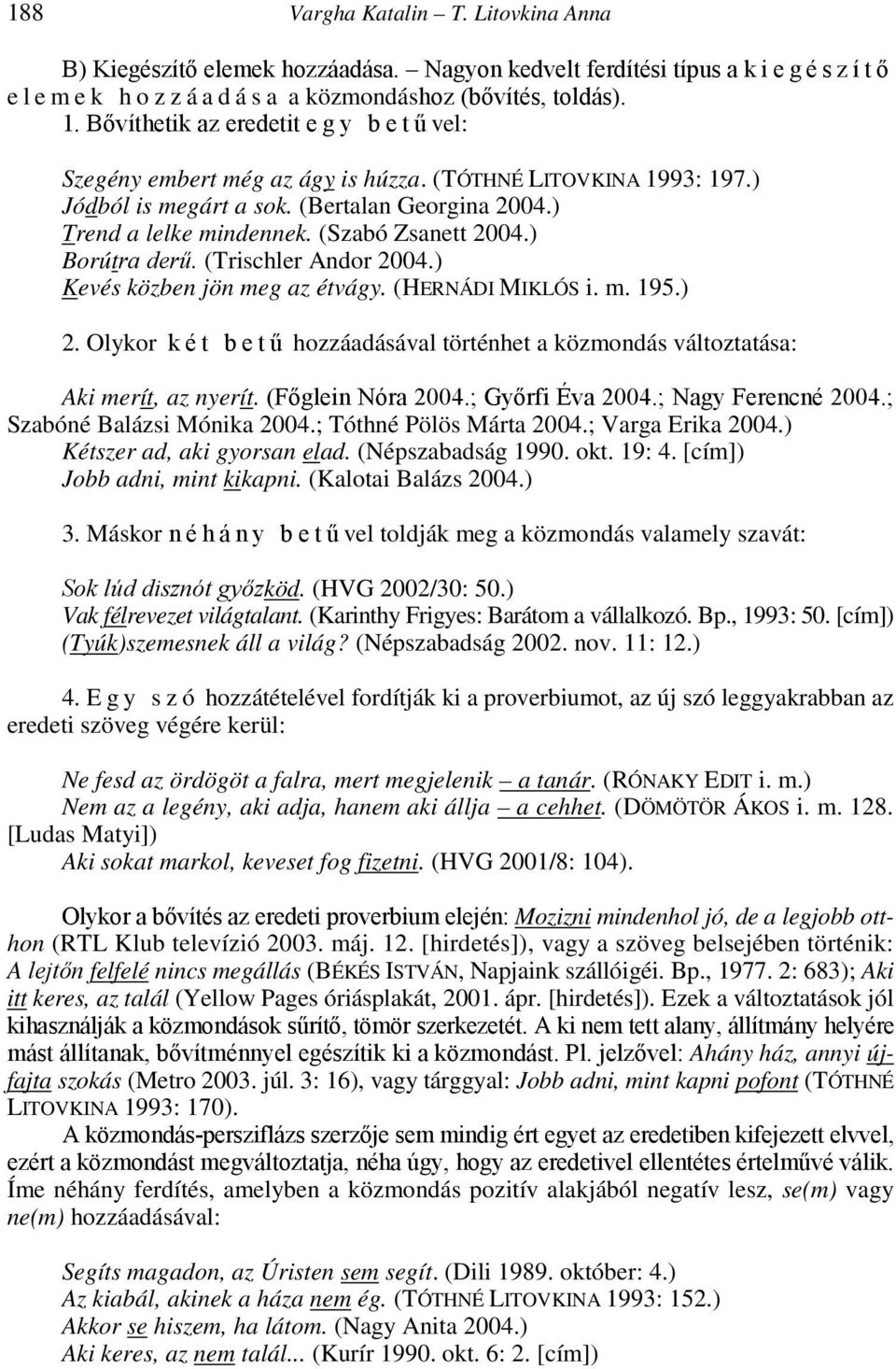 (Szabó Zsanett 2004.) Borútra derő. (Trischler Andor 2004.) Kevés közben jön meg az étvágy. (HERNÁDI MIKLÓS i. m. 195.) 2.