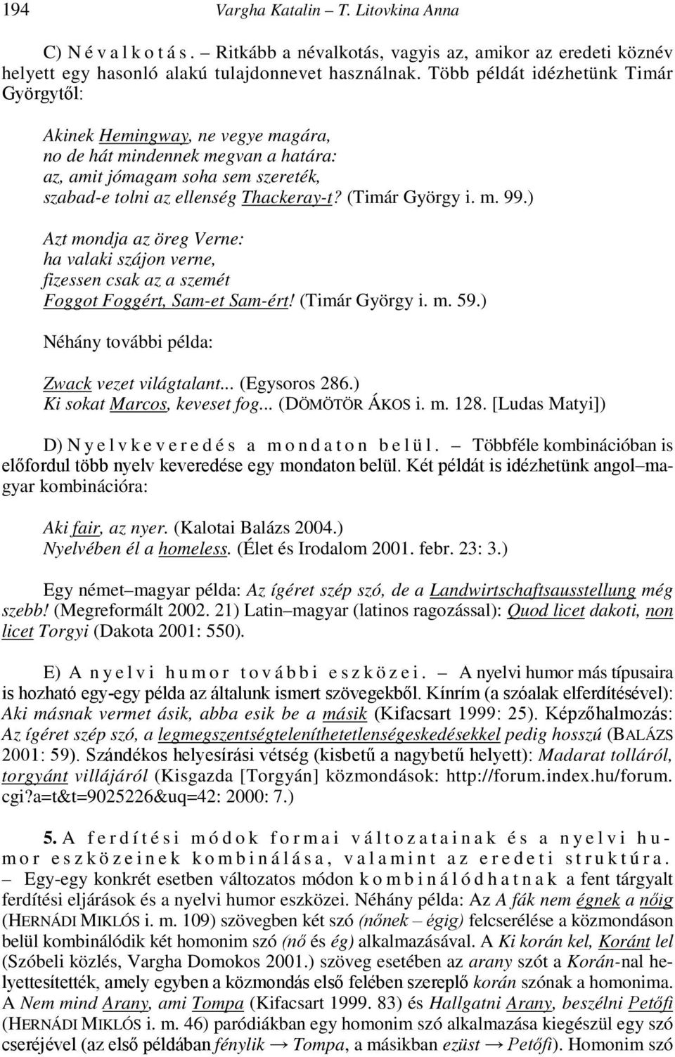 (Timár György i. m. 99.) Azt mondja az öreg Verne: ha valaki szájon verne, fizessen csak az a szemét Foggot Foggért, Sam-et Sam-ért! (Timár György i. m. 59.