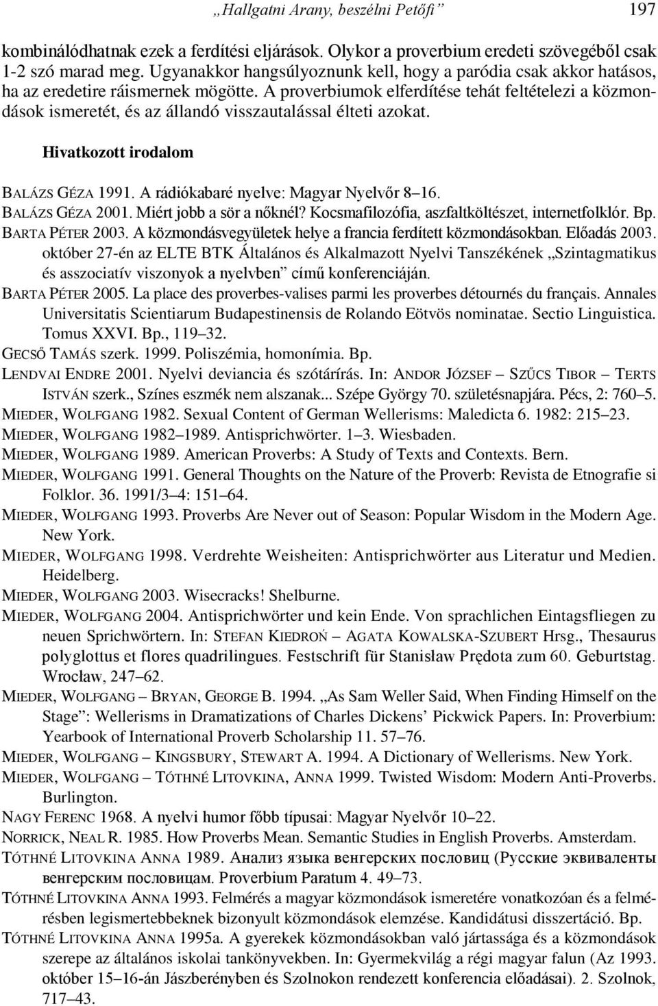 A proverbiumok elferdítése tehát feltételezi a közmondások ismeretét, és az állandó visszautalással élteti azokat. Hivatkozott irodalom BALÁZS GÉZA 1991. A rádiókabaré nyelve: Magyar Nyelvır 8 16.