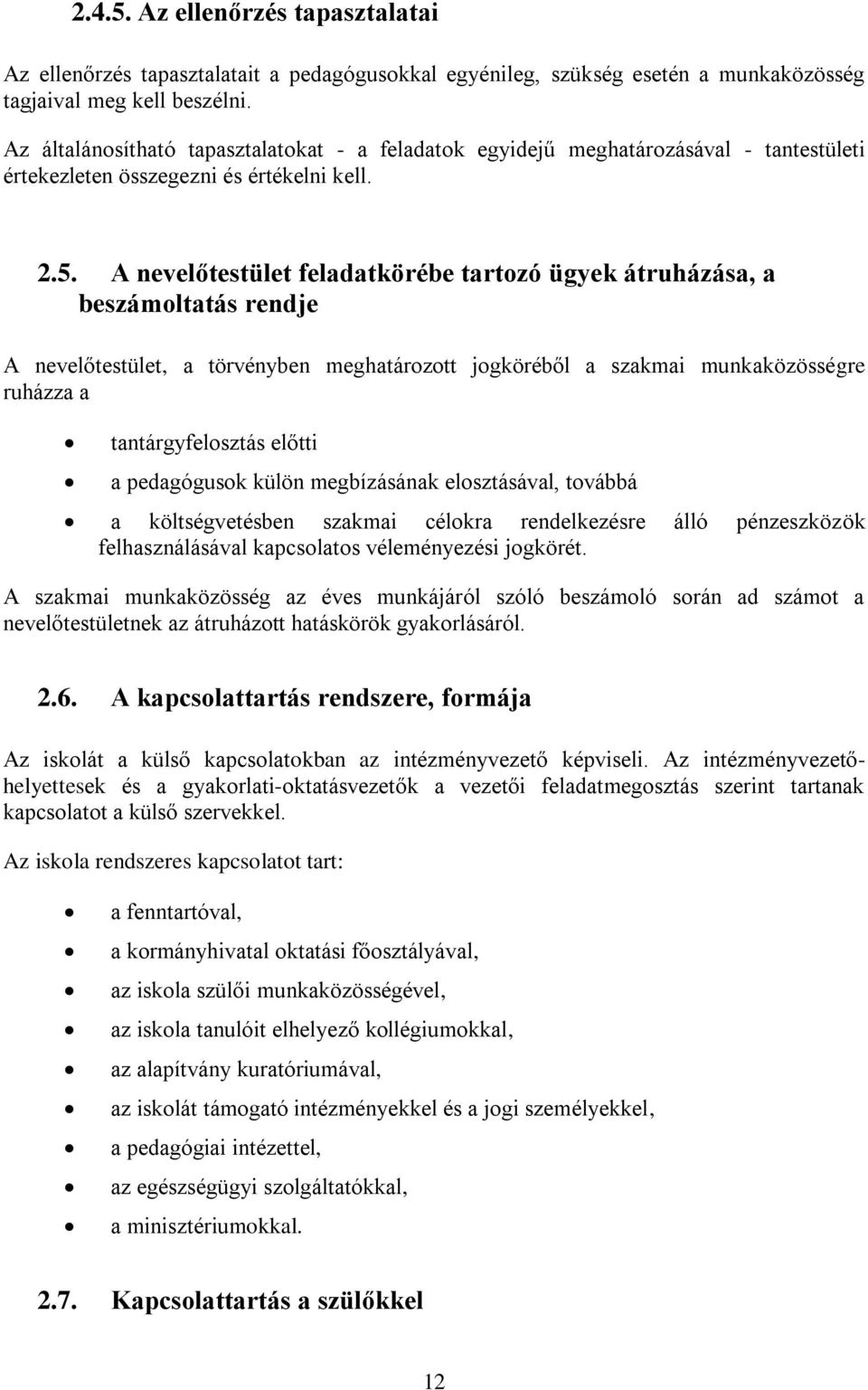 A nevelőtestület feladatkörébe tartozó ügyek átruházása, a beszámoltatás rendje A nevelőtestület, a törvényben meghatározott jogköréből a szakmai munkaközösségre ruházza a tantárgyfelosztás előtti a