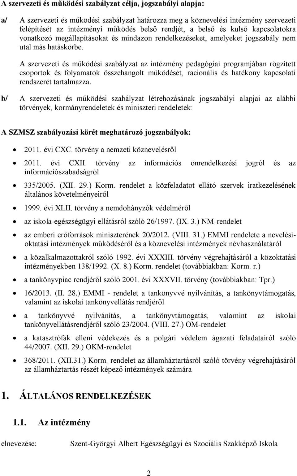 A szervezeti és működési szabályzat az intézmény pedagógiai programjában rögzített csoportok és folyamatok összehangolt működését, racionális és hatékony kapcsolati rendszerét tartalmazza.