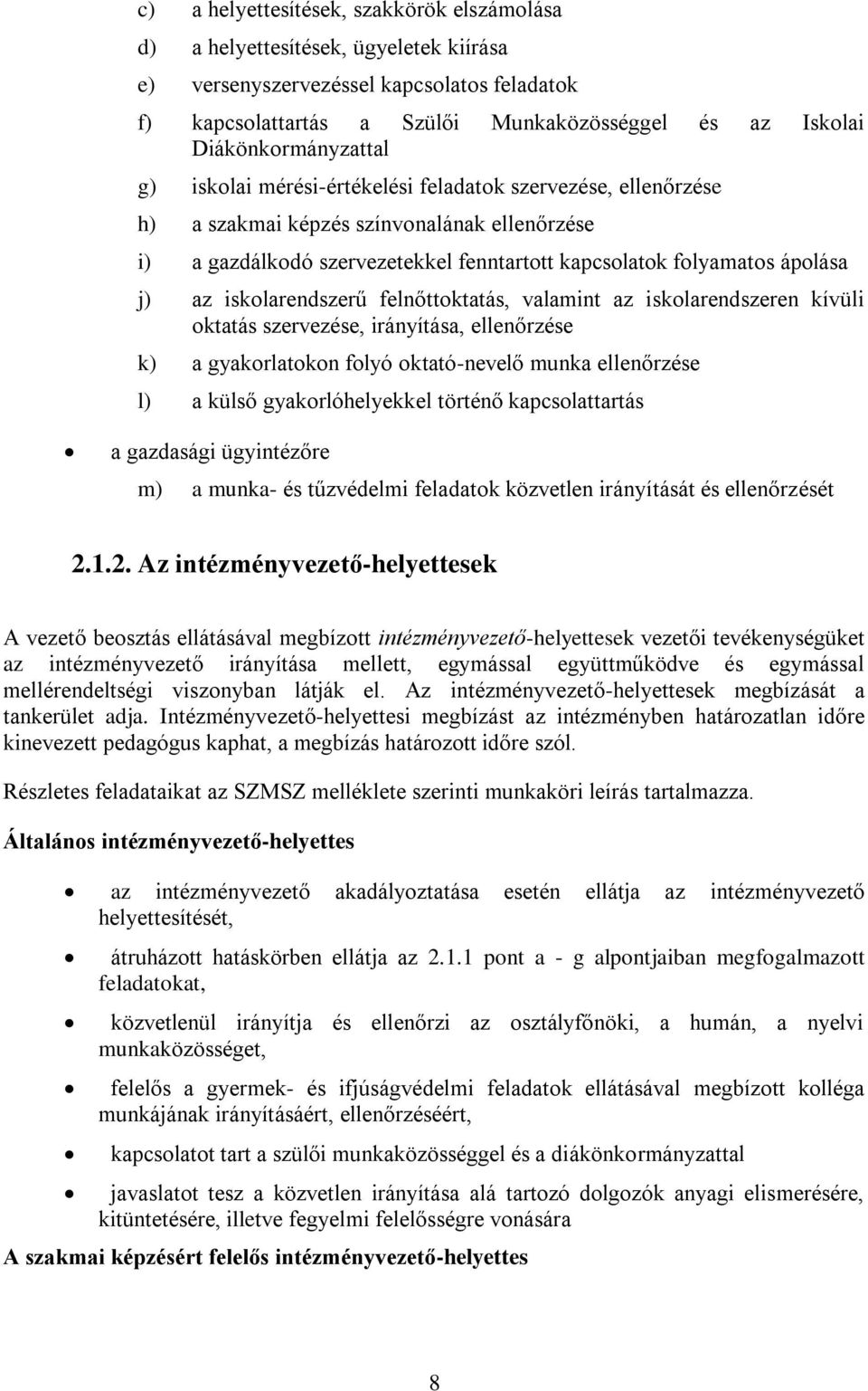 ápolása j) az iskolarendszerű felnőttoktatás, valamint az iskolarendszeren kívüli oktatás szervezése, irányítása, ellenőrzése k) a gyakorlatokon folyó oktató-nevelő munka ellenőrzése l) a külső