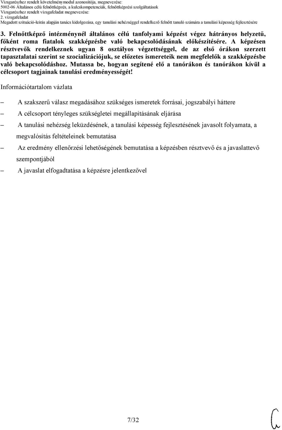 bekapcsolódáshoz. Mutassa be, hogyan segítené elő a tanórákon és tanórákon kívül a célcsoport tagjainak tanulási eredményességét!