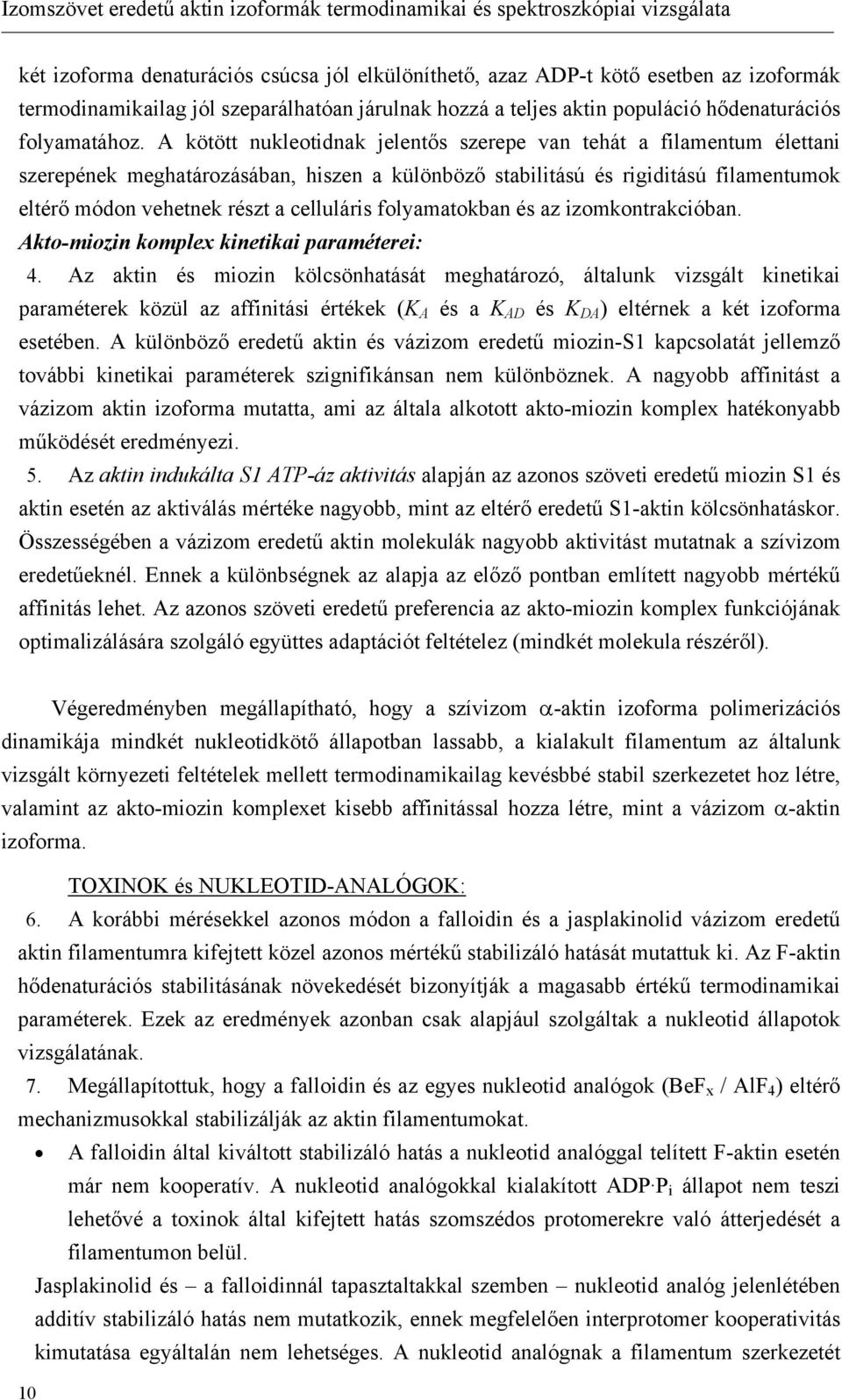 A kötött nukleotidnak jelentős szerepe van tehát a filamentum élettani szerepének meghatározásában, hiszen a különböző stabilitású és rigiditású filamentumok eltérő módon vehetnek részt a celluláris