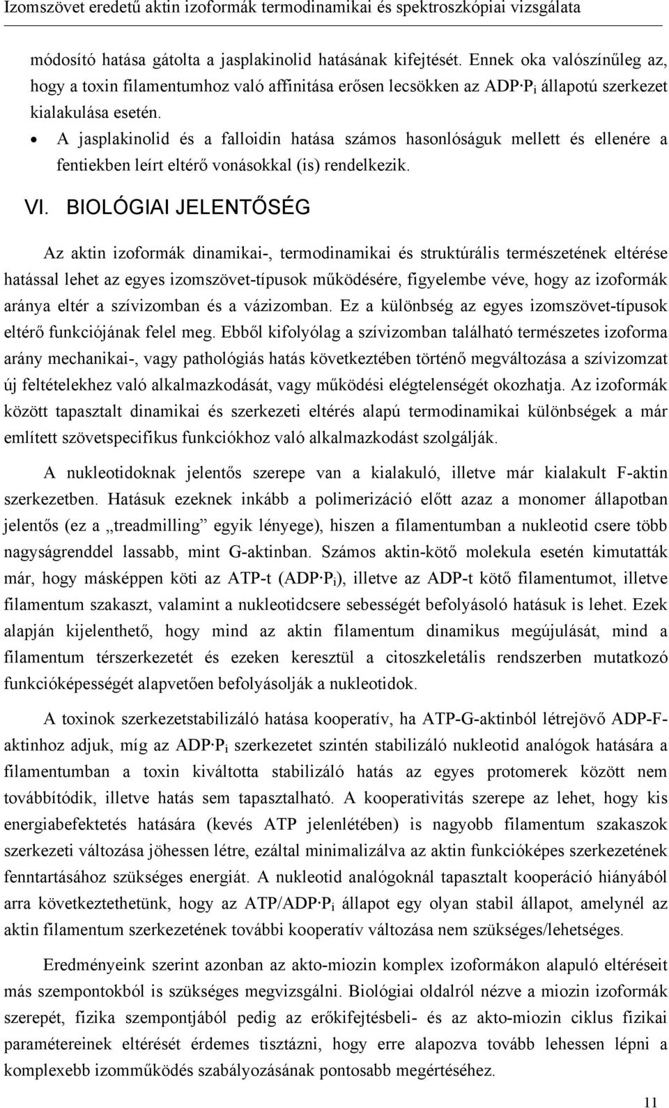 A jasplakinolid és a falloidin hatása számos hasonlóságuk mellett és ellenére a fentiekben leírt eltérő vonásokkal (is) rendelkezik. VI.