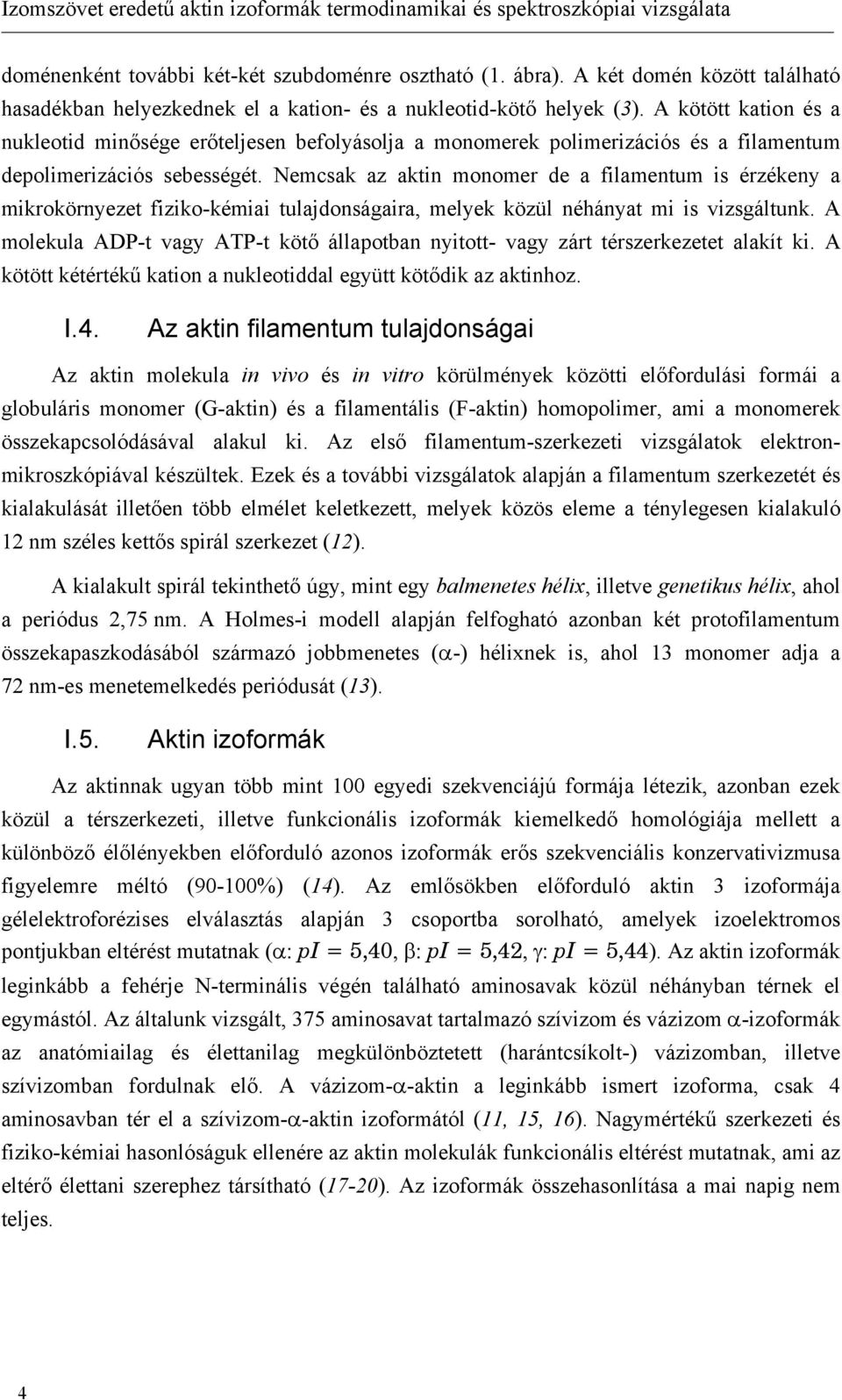A kötött kation és a nukleotid minősége erőteljesen befolyásolja a monomerek polimerizációs és a filamentum depolimerizációs sebességét.