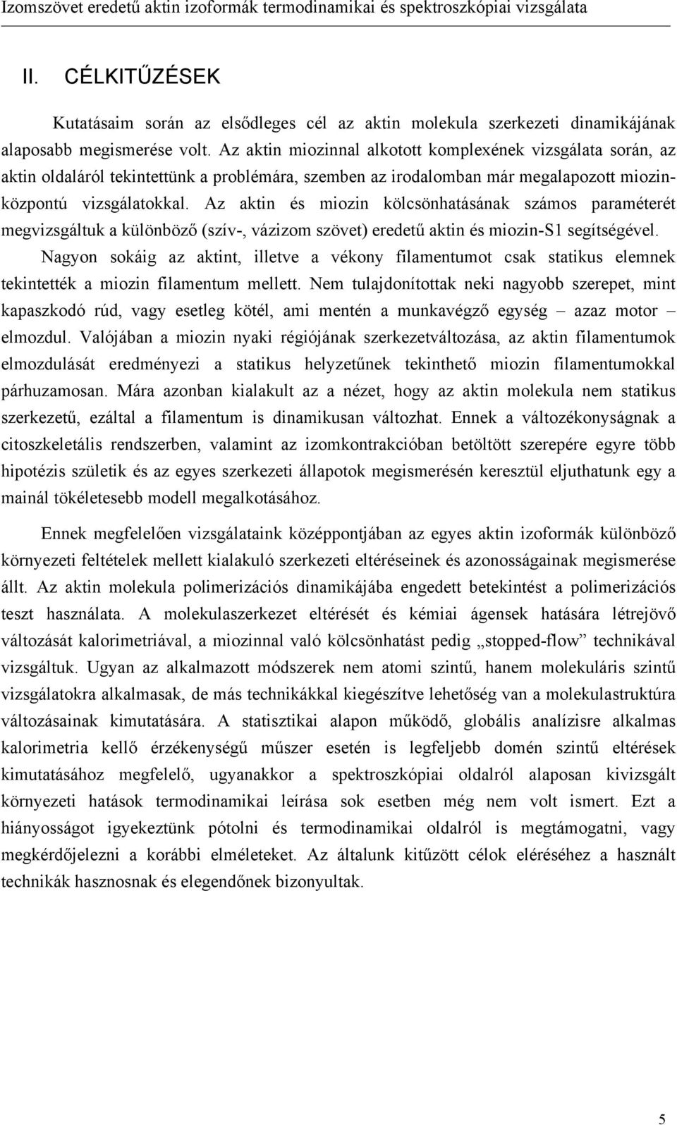 Az aktin miozinnal alkotott komplexének vizsgálata során, az aktin oldaláról tekintettünk a problémára, szemben az irodalomban már megalapozott miozinközpontú vizsgálatokkal.