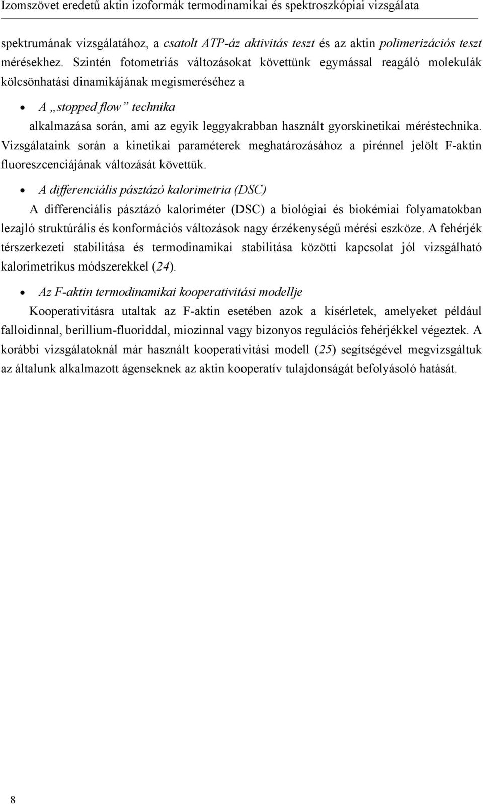 gyorskinetikai méréstechnika. Vizsgálataink során a kinetikai paraméterek meghatározásához a pirénnel jelölt F-aktin fluoreszcenciájának változását követtük.