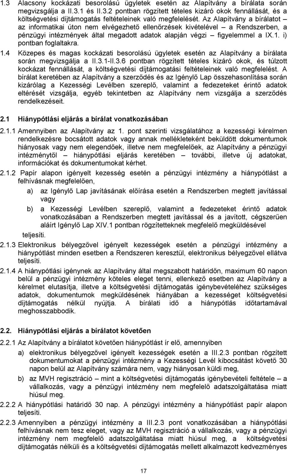 i) pontban foglaltakra. 1.4 Közepes és magas kockázati besorolású ügyletek esetén az Alapítvány a bírálata során megvizsgálja a II.3.