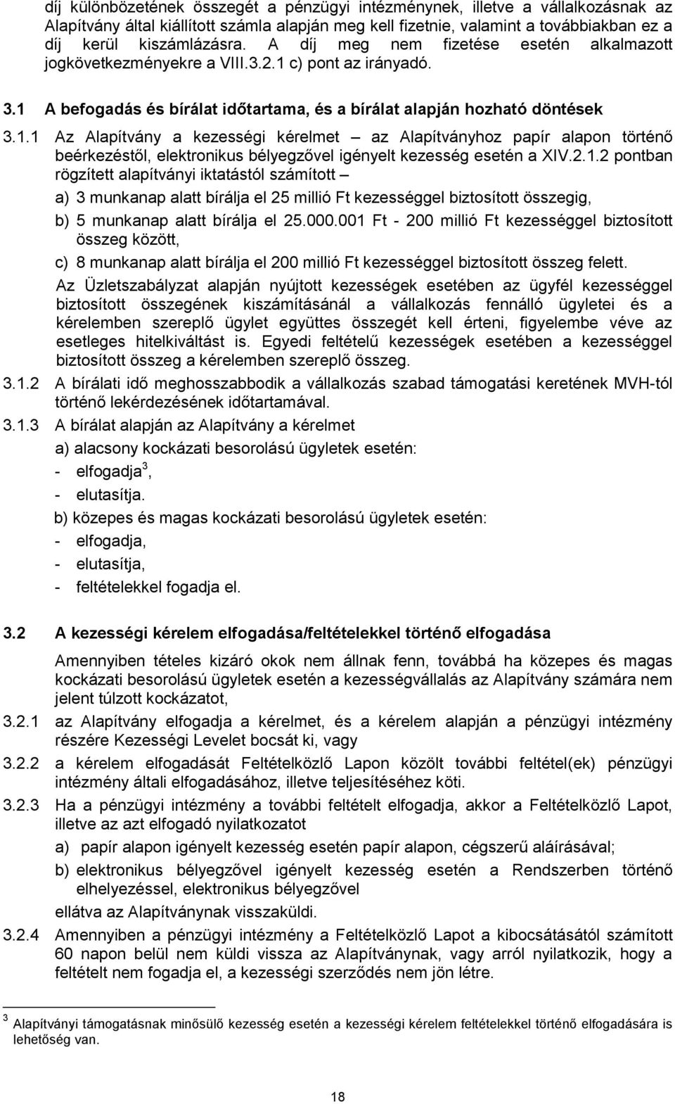 c) pont az irányadó. 3.1 A befogadás és bírálat időtartama, és a bírálat alapján hozható döntések 3.1.1 Az Alapítvány a kezességi kérelmet az Alapítványhoz papír alapon történő beérkezéstől, elektronikus bélyegzővel igényelt kezesség esetén a XIV.