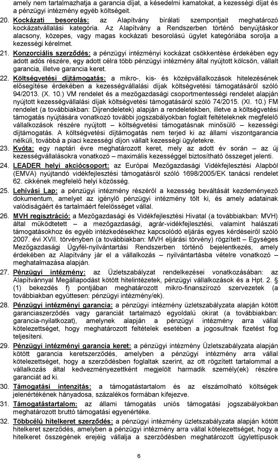 Az Alapítvány a Rendszerben történő benyújtáskor alacsony, közepes, vagy magas kockázati besorolású ügylet kategóriába sorolja a kezességi kérelmet. 21.