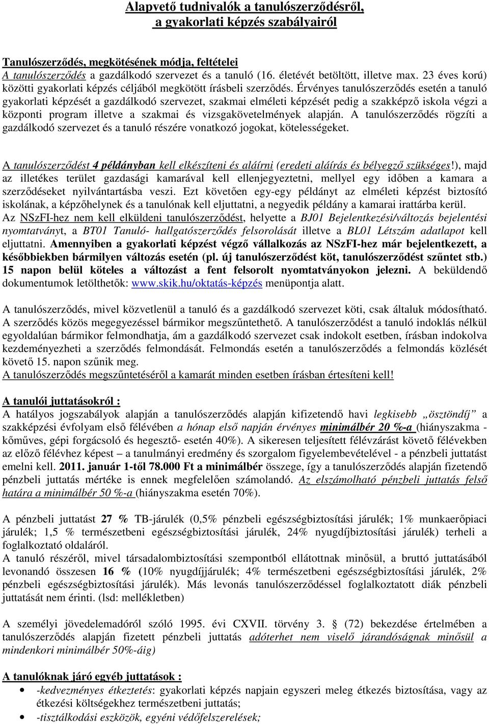 Érvényes tanulószerződés esetén a tanuló gyakorlati képzését a gazdálkodó szervezet, szakmai elméleti képzését pedig a szakképző iskola végzi a központi program illetve a szakmai és