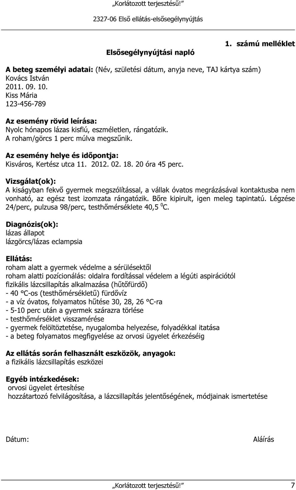 0. 18. 0 óra 45 perc. Vizsgálat(ok): A kiságyban fekvő gyermek megszólítással, a vállak óvatos megrázásával kontaktusba nem vonható, az egész test izomzata rángatózik.