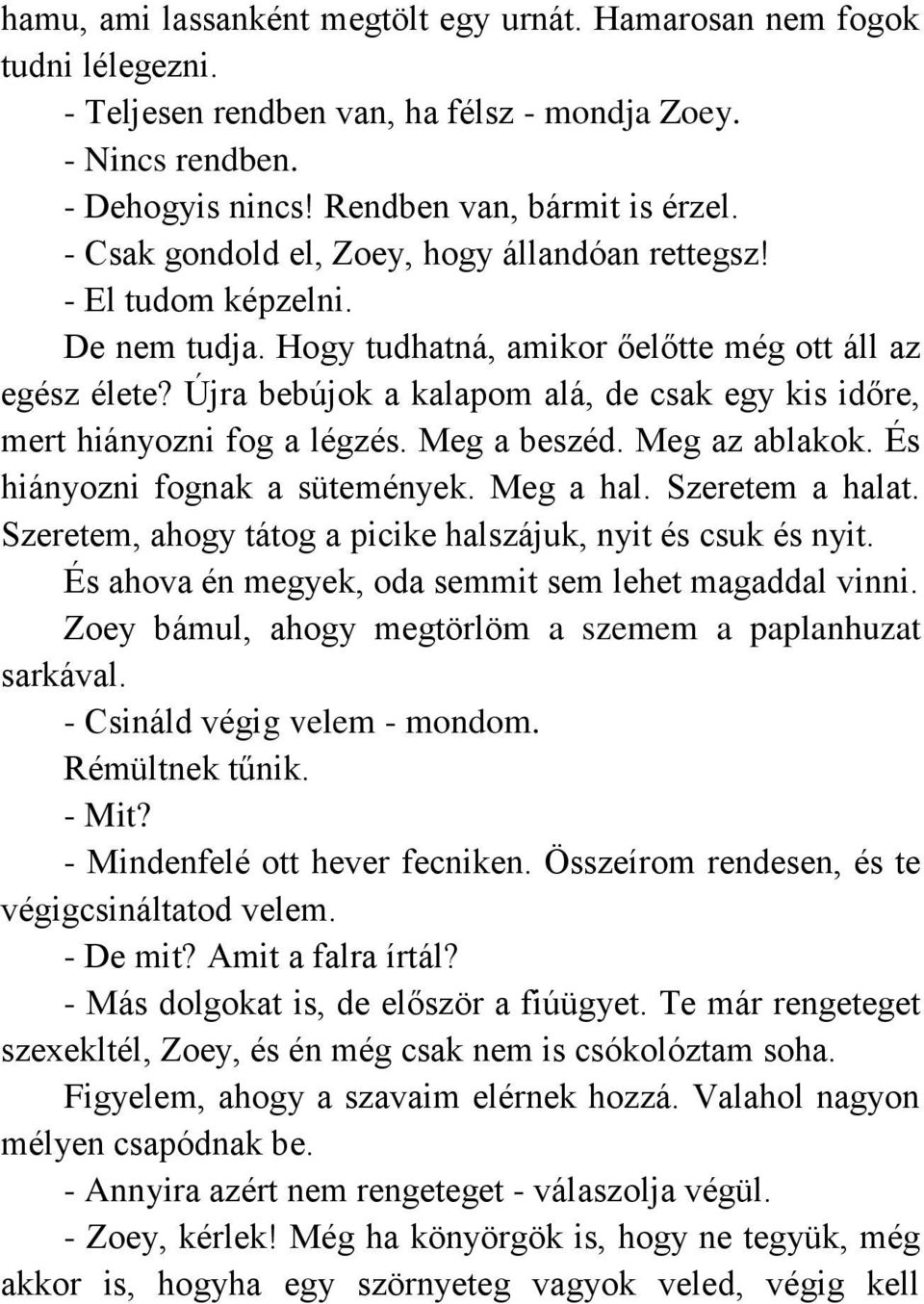 Újra bebújok a kalapom alá, de csak egy kis időre, mert hiányozni fog a légzés. Meg a beszéd. Meg az ablakok. És hiányozni fognak a sütemények. Meg a hal. Szeretem a halat.