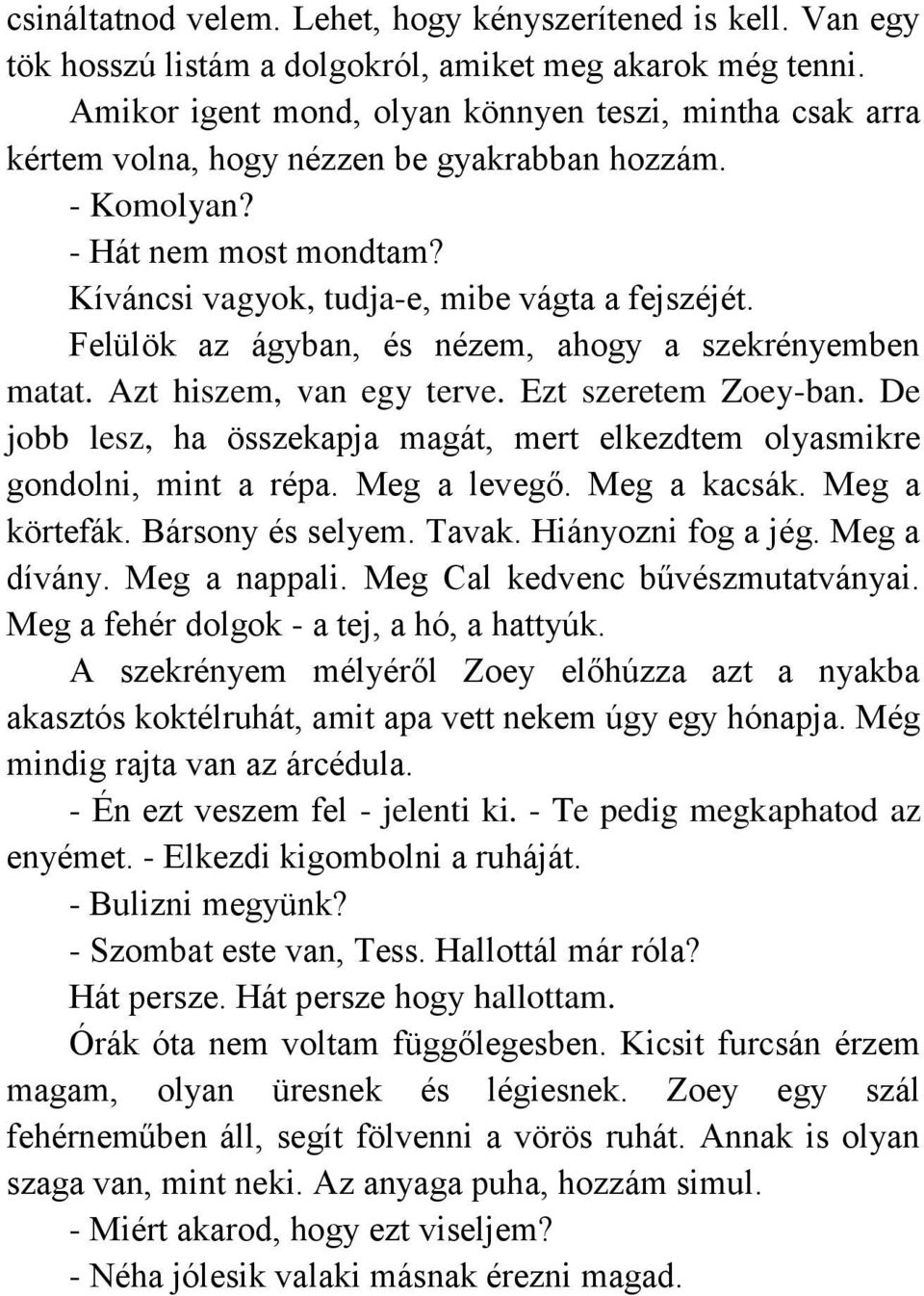 Felülök az ágyban, és nézem, ahogy a szekrényemben matat. Azt hiszem, van egy terve. Ezt szeretem Zoey-ban. De jobb lesz, ha összekapja magát, mert elkezdtem olyasmikre gondolni, mint a répa.