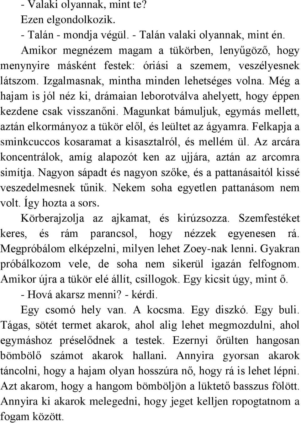 Még a hajam is jól néz ki, drámaian leborotválva ahelyett, hogy éppen kezdene csak visszanőni. Magunkat bámuljuk, egymás mellett, aztán elkormányoz a tükör elől, és leültet az ágyamra.