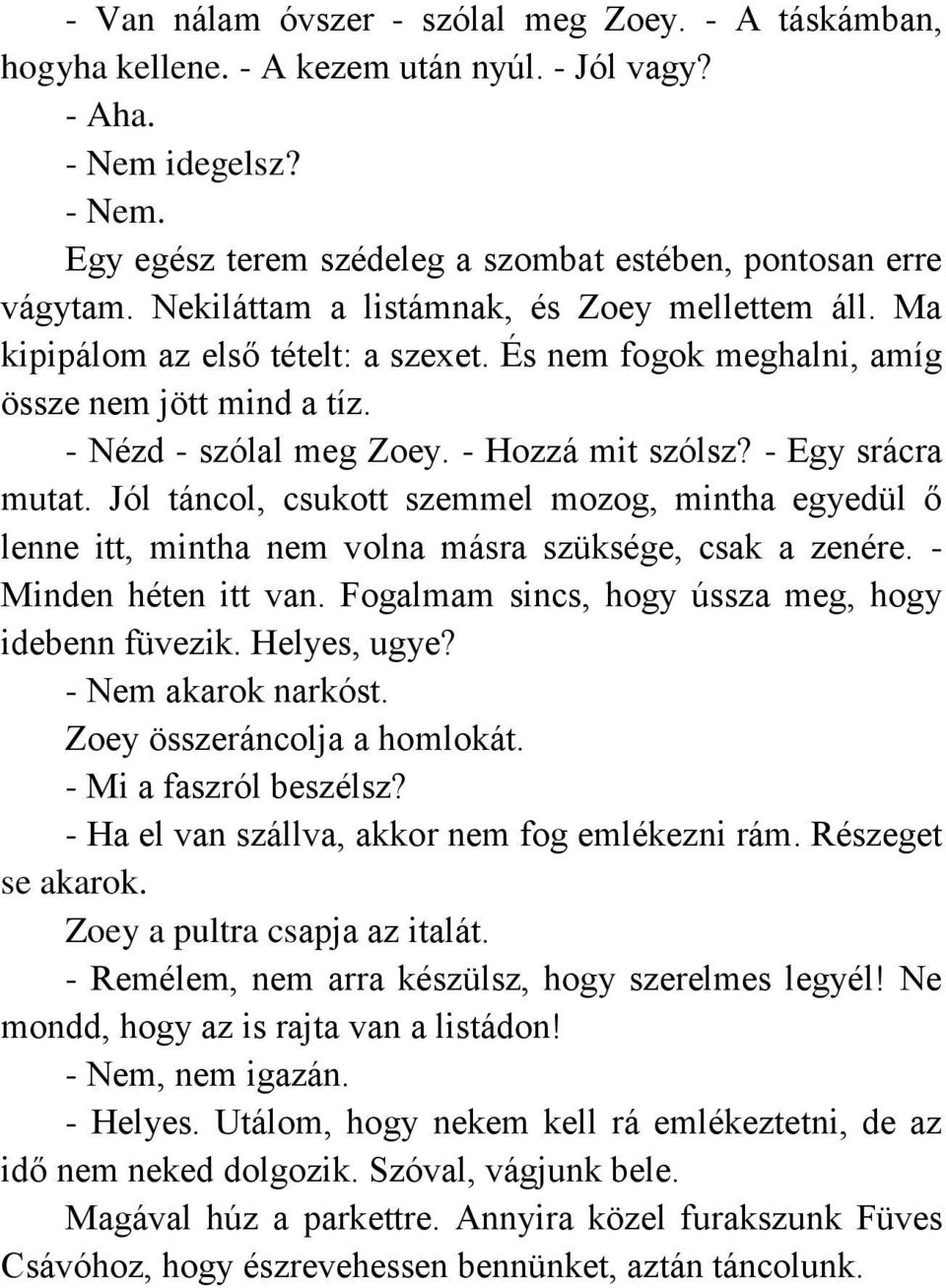 - Egy srácra mutat. Jól táncol, csukott szemmel mozog, mintha egyedül ő lenne itt, mintha nem volna másra szüksége, csak a zenére. - Minden héten itt van.