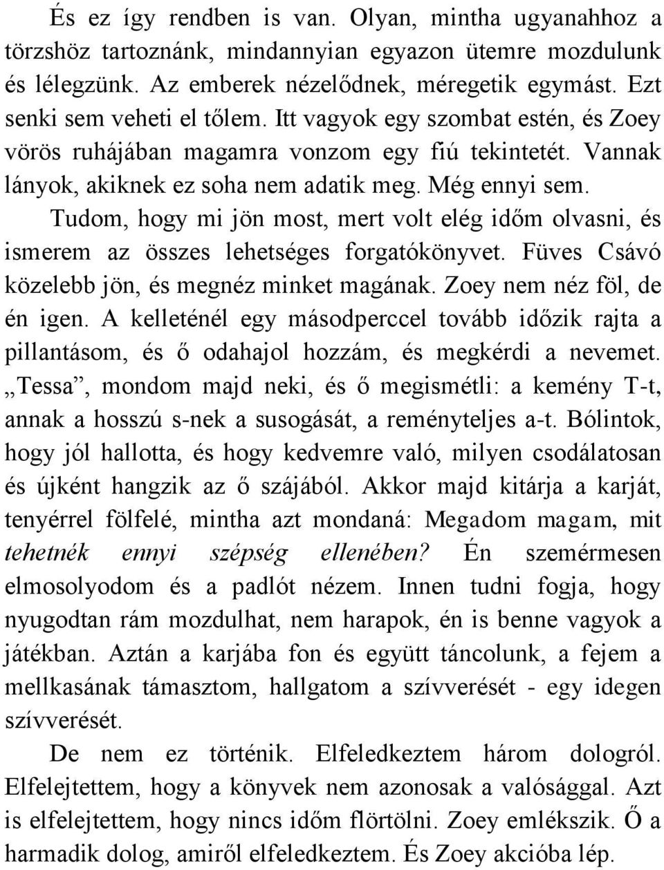 Tudom, hogy mi jön most, mert volt elég időm olvasni, és ismerem az összes lehetséges forgatókönyvet. Füves Csávó közelebb jön, és megnéz minket magának. Zoey nem néz föl, de én igen.