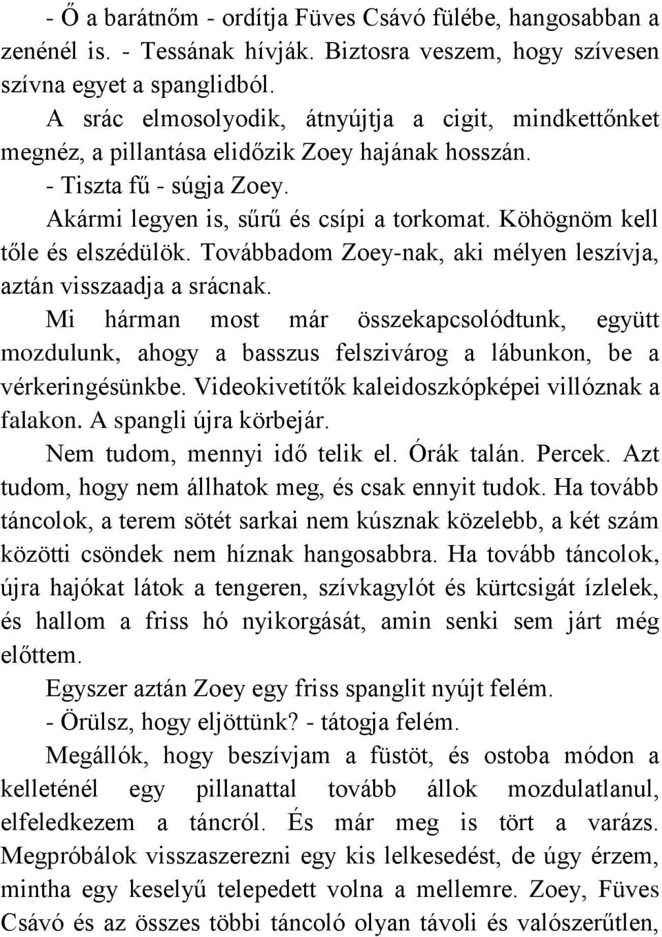 Köhögnöm kell tőle és elszédülök. Továbbadom Zoey-nak, aki mélyen leszívja, aztán visszaadja a srácnak.