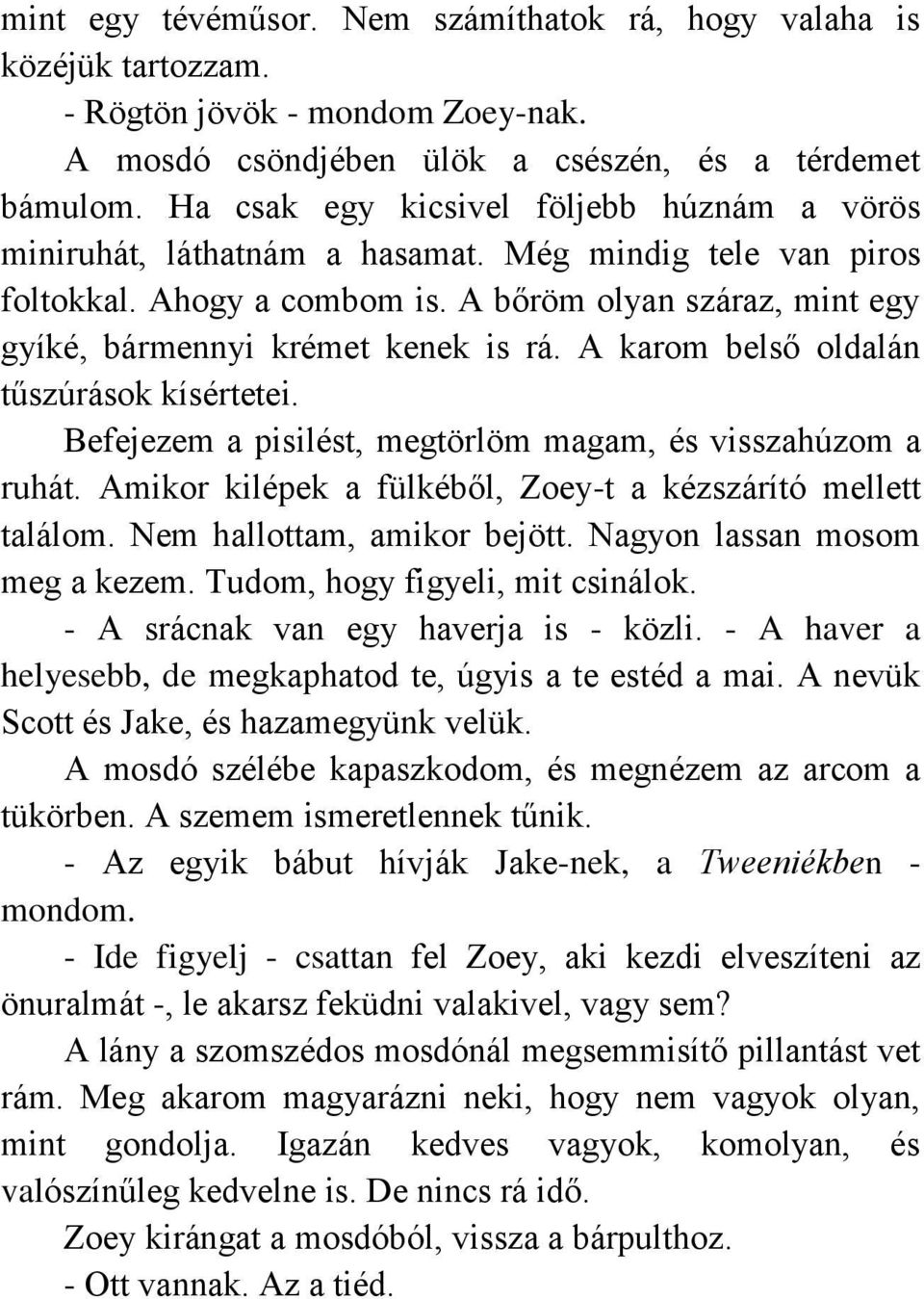 A karom belső oldalán tűszúrások kísértetei. Befejezem a pisilést, megtörlöm magam, és visszahúzom a ruhát. Amikor kilépek a fülkéből, Zoey-t a kézszárító mellett találom.