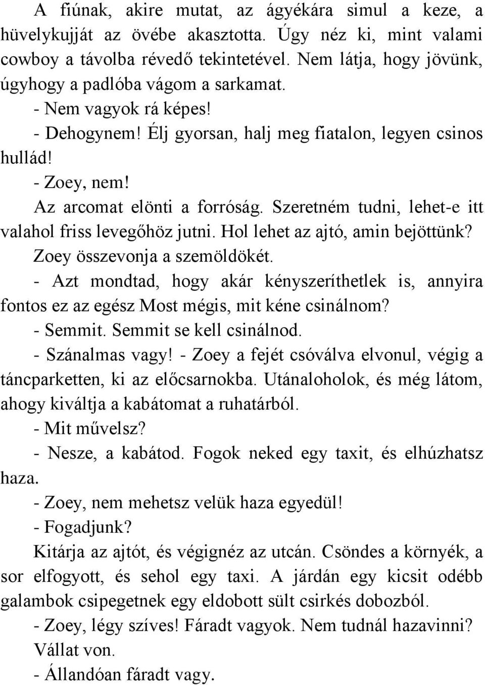 Szeretném tudni, lehet-e itt valahol friss levegőhöz jutni. Hol lehet az ajtó, amin bejöttünk? Zoey összevonja a szemöldökét.