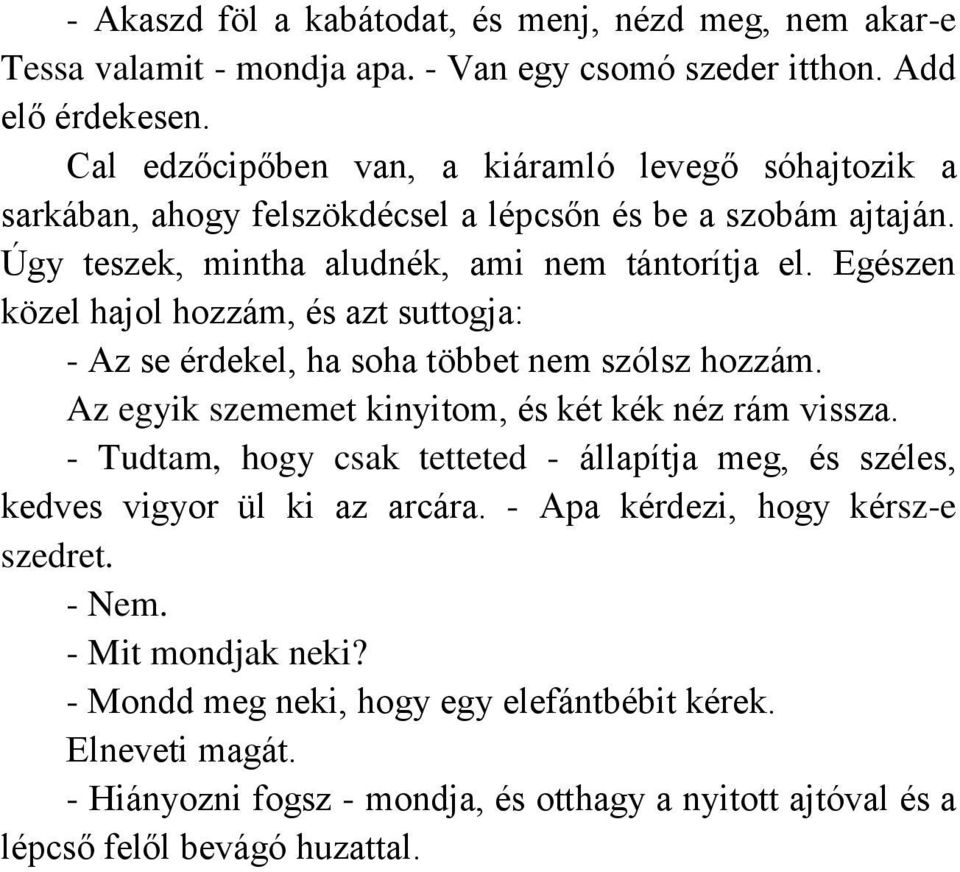 Egészen közel hajol hozzám, és azt suttogja: - Az se érdekel, ha soha többet nem szólsz hozzám. Az egyik szememet kinyitom, és két kék néz rám vissza.