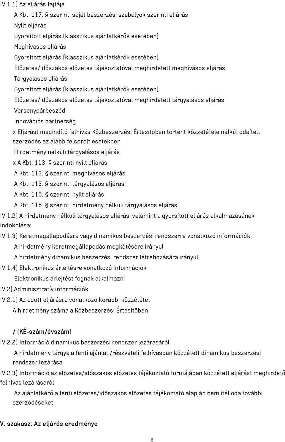 Előzetes/időszakos előzetes tájékoztatóval meghirdetett meghívásos eljárás Tárgyalásos eljárás Gyorsított eljárás (klasszikus ajánlatkérők esetében) Előzetes/időszakos előzetes tájékoztatóval