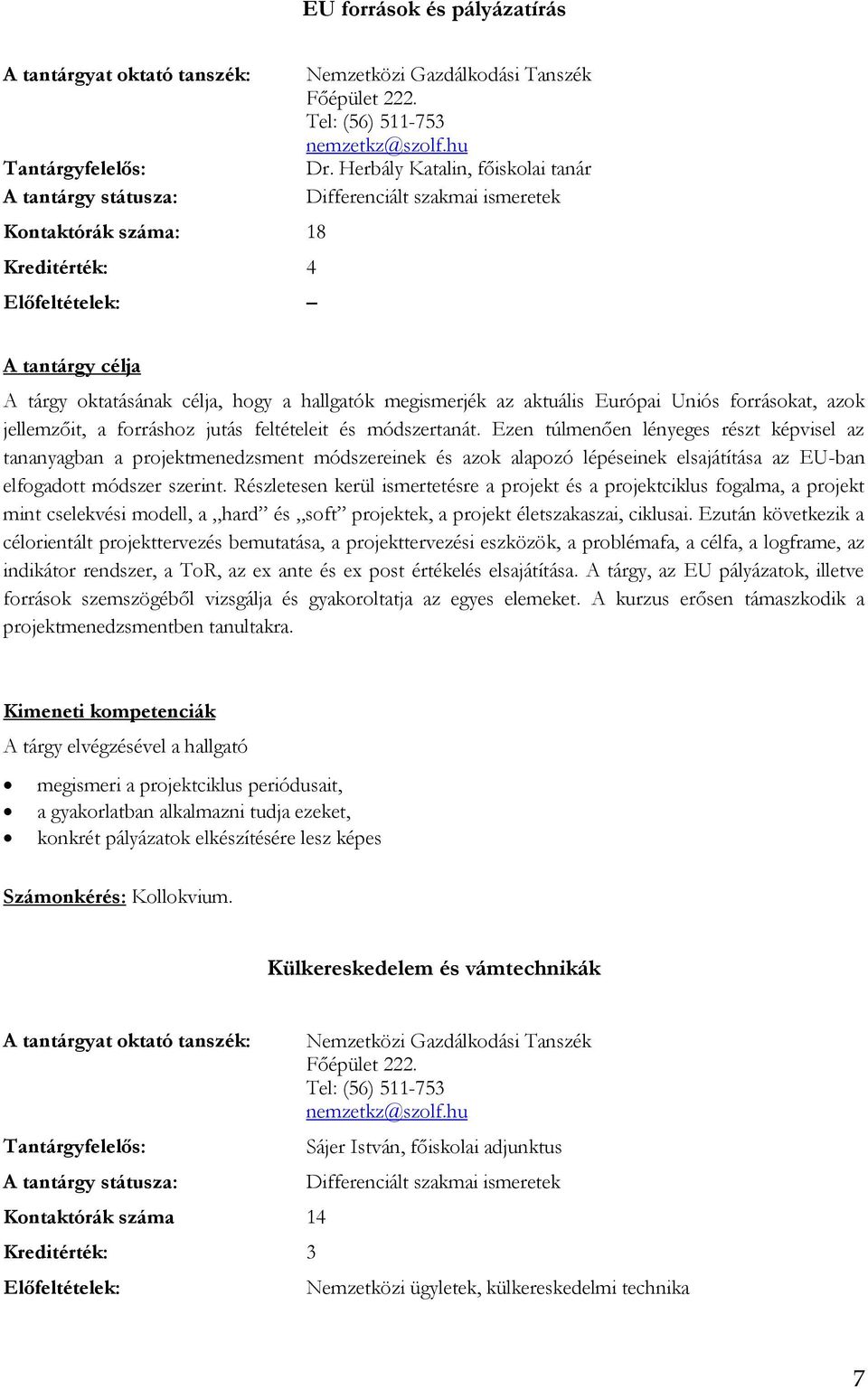 módszertanát. Ezen túlmenően lényeges részt képvisel az tananyagban a projektmenedzsment módszereinek és azok alapozó lépéseinek elsajátítása az EU-ban elfogadott módszer szerint.