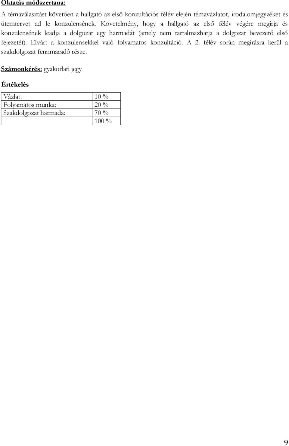 Követelmény, hogy a hallgató az első félév végére megírja és konzulensének leadja a dolgozat egy harmadát (amely nem tartalmazhatja a