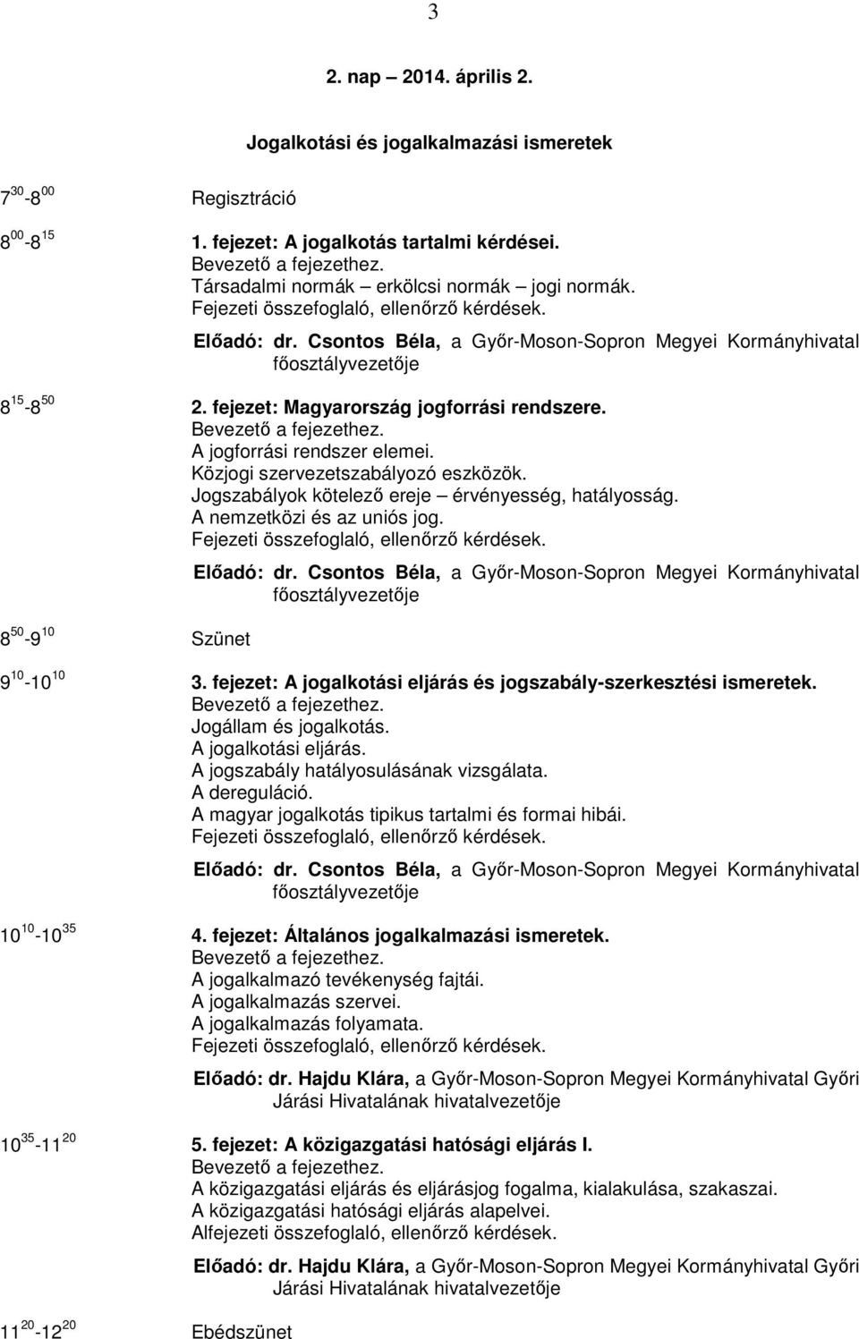 Közjogi szervezetszabályozó eszközök. Jogszabályok kötelező ereje érvényesség, hatályosság. A nemzetközi és az uniós jog. 8 50-9 10 Szünet Előadó: dr.