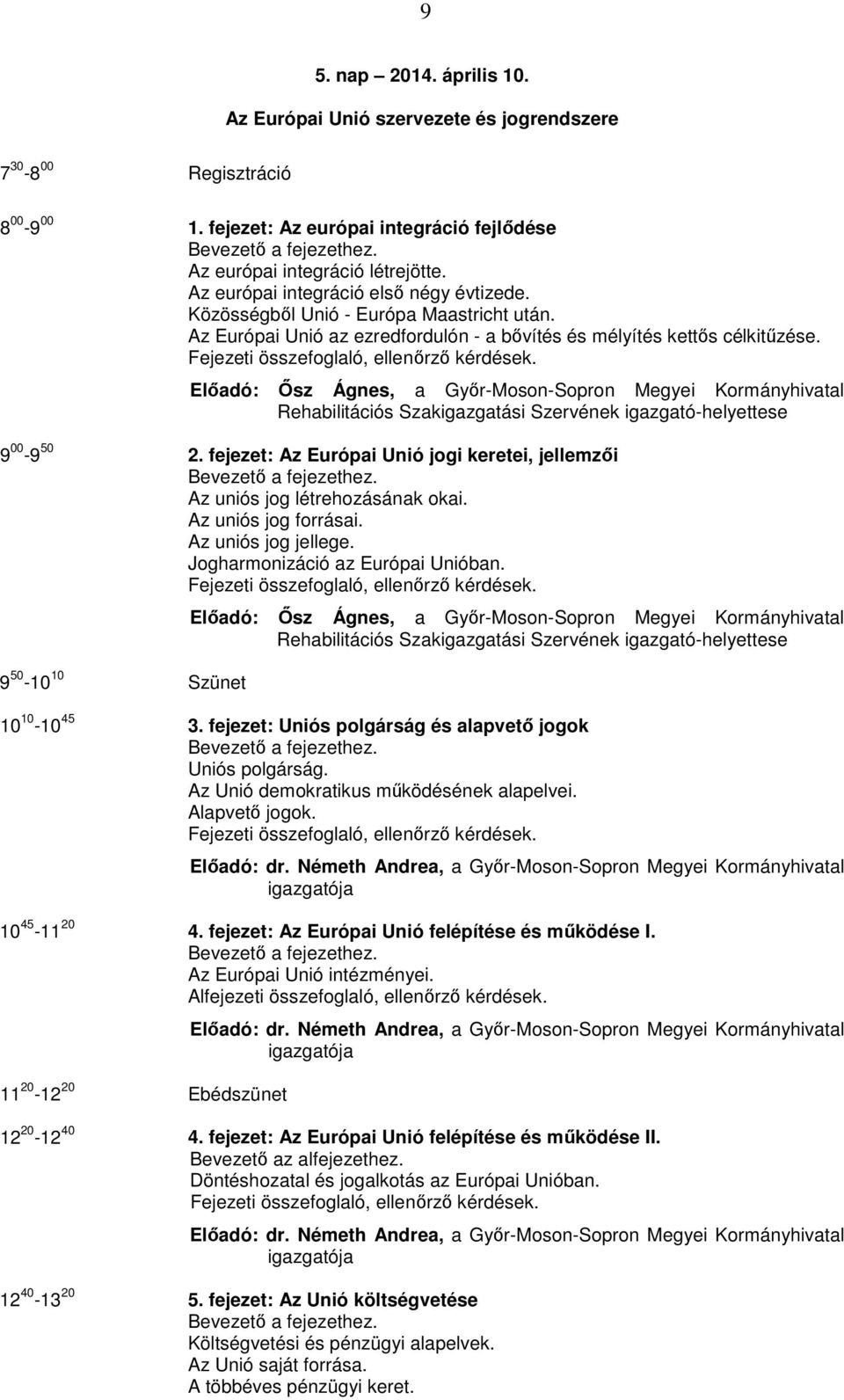 Előadó: Ősz Ágnes, a Győr-Moson-Sopron Megyei Kormányhivatal Rehabilitációs Szakigazgatási Szervének igazgató-helyettese 9 00-9 50 2.