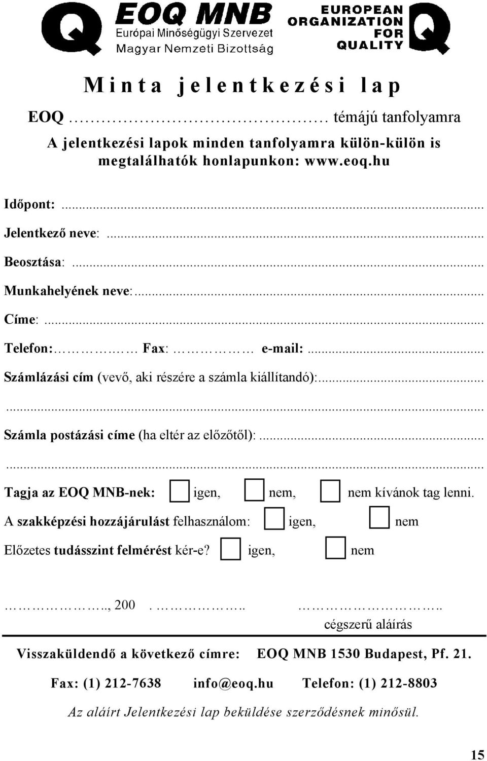 ..... Tagja az EOQ MNB-nek: igen, nem, nem kívánok tag lenni. A szakképzési hozzájárulást felhasználom: igen, nem Előzetes tudásszint felmérést kér-e? igen, nem.., 200.