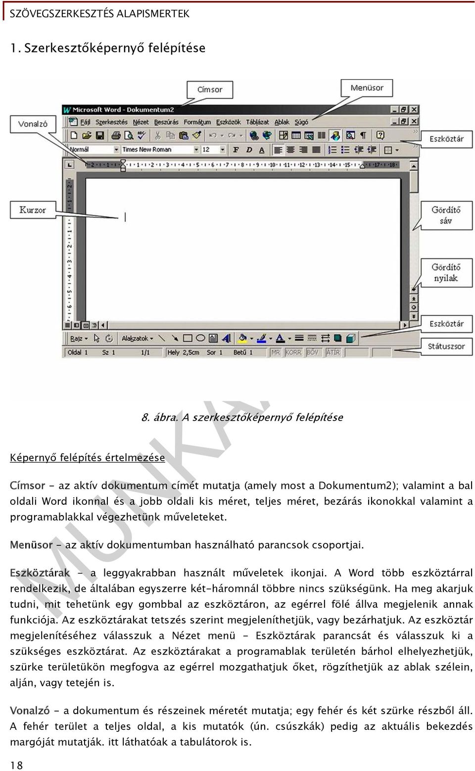 valamint a programablakkal végezhetünk műveleteket. Menüsor - az aktív dokumentumban használható parancsok csoportjai. Eszköztárak - a leggyakrabban használt műveletek ikonjai.