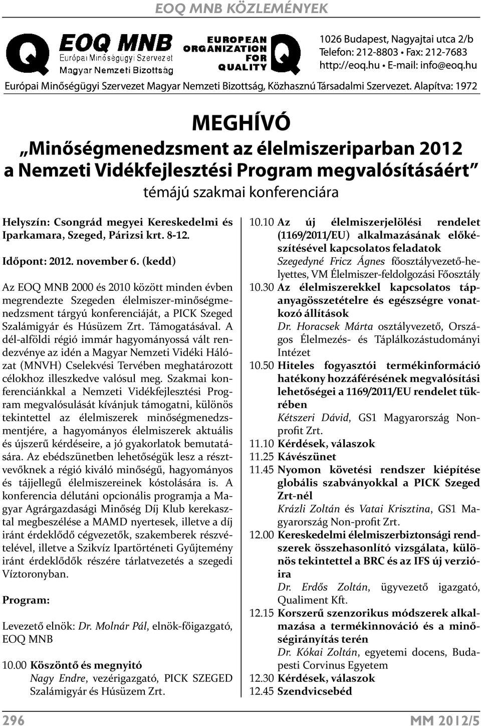 (kedd) Az EOQ MNB 2000 és 2010 között minden évben megrendezte Szegeden élelmiszer-minőségmenedzsment tárgyú konferenciáját, a PICK Szeged Szalámigyár és Húsüzem Zrt. Támogatásával.