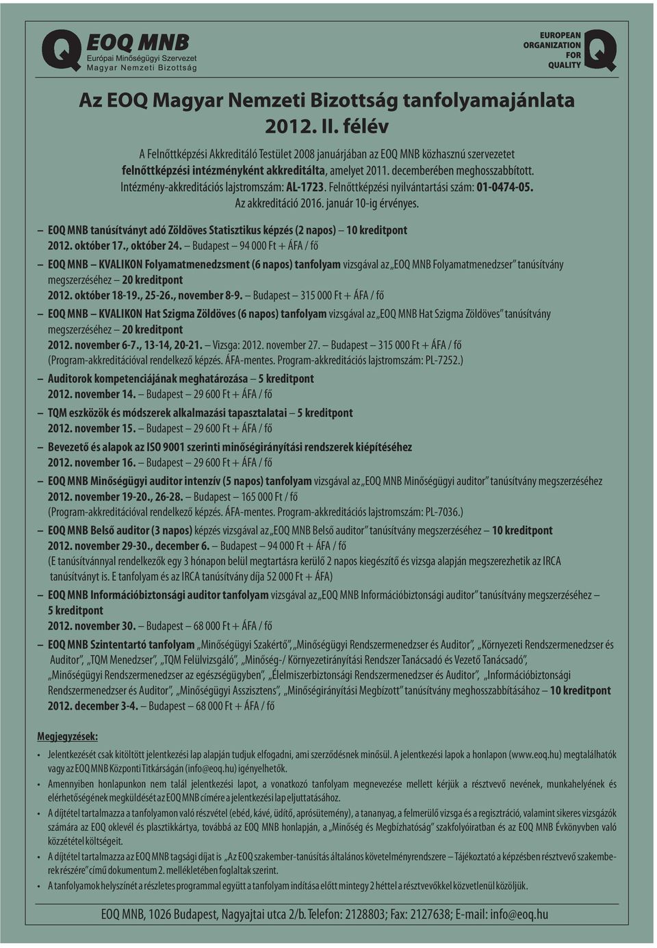 Budapest 94 000 Ft + ÁFA / fő EOQ MNB KVALIKON Folyamatmenedzsment (6 napos) tanfolyam vizsgával az EOQ MNB Folyamatmenedzser tanúsítvány megszerzéséhez 20 kreditpont 2012. október 18-19., 25-26.