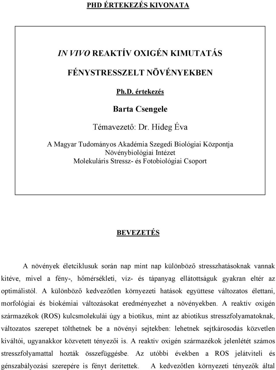 stresszhatásoknak vannak kitéve, mivel a fény-, hőmérsékleti, víz- és tápanyag ellátottságuk gyakran eltér az optimálistól.