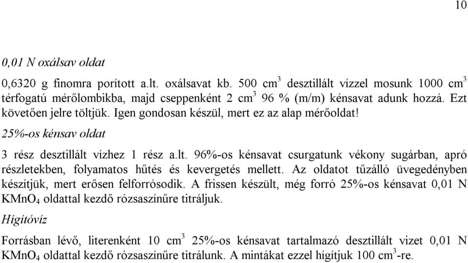Az oldatot tűzálló üvegedényben készítjük, mert erősen felforrósodik. A frissen készült, még forró 25%-os kénsavat 0,01 N KMnO 4 oldattal kezdő rózsaszínűre titráljuk.