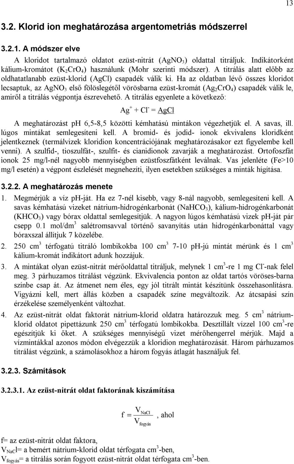 Ha az oldatban lévő összes kloridot lecsaptuk, az AgNO 3 első fölöslegétől vörösbarna ezüst-kromát (Ag 2 CrO 4 ) csapadék válik le, amiről a titrálás végpontja észrevehető.