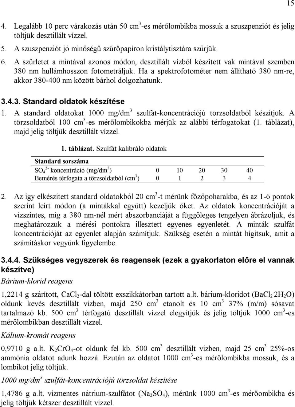 Ha a spektrofotométer nem állítható 380 nm-re, akkor 380-400 nm között bárhol dolgozhatunk. 3.4.3. Standard oldatok készítése 1.
